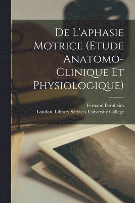 De L'aphasie Motrice (etude Anatomo-clinique Et Physiologique) 1
