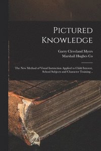 bokomslag Pictured Knowledge; the New Method of Visual Instruction Applied to Child Interest, School Subjects and Character Training ..