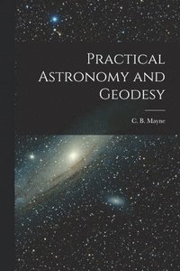 bokomslag Practical Astronomy and Geodesy [microform]