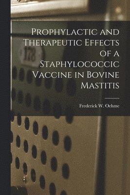 Prophylactic and Therapeutic Effects of a Staphylococcic Vaccine in Bovine Mastitis 1