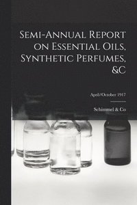 bokomslag Semi-annual Report on Essential Oils, Synthetic Perfumes, &c; April/October 1917