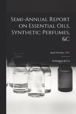 Semi-annual Report on Essential Oils, Synthetic Perfumes, &c; April/October 1917 1