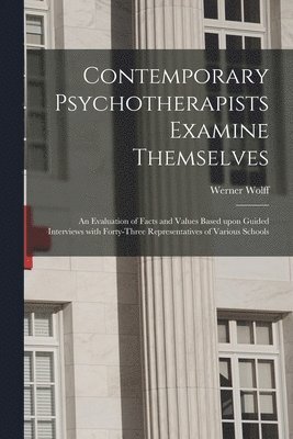Werner 1904-1957 Wolff, Werner Wolff - Contemporary Psychotherapists Examine Themselves; an Evaluation of Facts and Values Based Upon Guided Interviews With Forty-three Representatives of V, Häftad