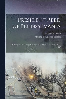 William B. (William Bradford) Reed, Making of America Project - President Reed of Pennsylvania, Häftad