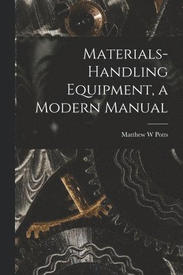 Materials-handling Equipment, a Modern Manual 1