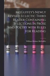 bokomslag McGuffey's Newly Revised Eclectic Third Reader Containing Selections in Prose and Poetry With Rules for Reading