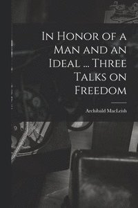 bokomslag In Honor of a Man and an Ideal ... Three Talks on Freedom