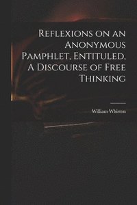 bokomslag Reflexions on an Anonymous Pamphlet, Entituled, A Discourse of Free Thinking