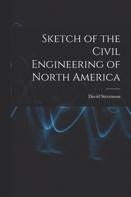 David 1815-1886 Stevenson, David Stevenson - Sketch of the Civil Engineering of North America [microform], Häftad