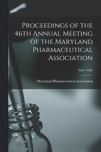 bokomslag Proceedings of the 46th Annual Meeting of the Maryland Pharmaceutical Association; 46th (1928)