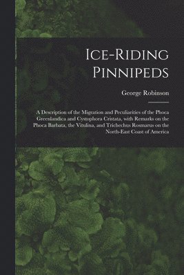 George Robinson - Ice-riding Pinnipeds [microform], Häftad