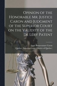 bokomslag Opinion of the Honorable Mr. Justice Caron and Judgment of the Superior Court on the Validity of the De Léry Patent [microform]
