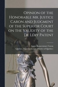 bokomslag Opinion of the Honorable Mr. Justice Caron and Judgment of the Superior Court on the Validity of the De Lry Patent [microform]