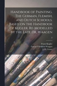 bokomslag Handbook of Painting. The German, Flemish, and Dutch Schools. Based on the Handbook of Kugler. Re-modelled by the Late Dr. Waagen; 2