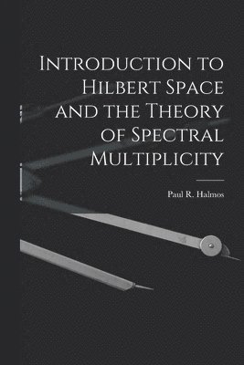 bokomslag Introduction to Hilbert Space and the Theory of Spectral Multiplicity