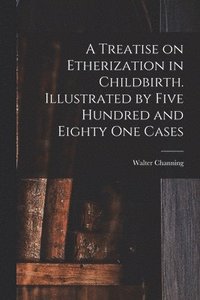 bokomslag A Treatise on Etherization in Childbirth. Illustrated by Five Hundred and Eighty One Cases