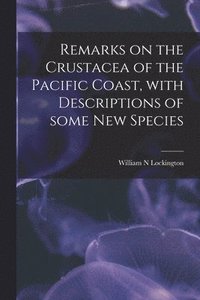 bokomslag Remarks on the Crustacea of the Pacific Coast, With Descriptions of Some New Species