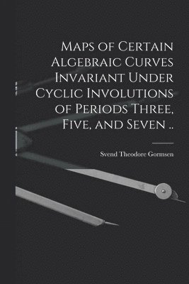 bokomslag Maps of Certain Algebraic Curves Invariant Under Cyclic Involutions of Periods Three, Five, and Seven ..