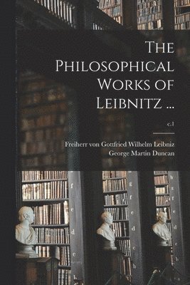 The Philosophical Works of Leibnitz ...; c.1 1