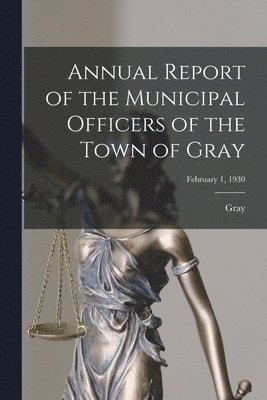 Annual Report of the Municipal Officers of the Town of Gray; February 1, 1930 1