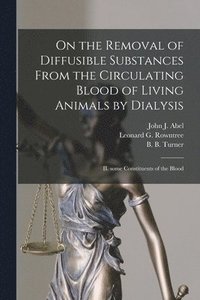bokomslag On the Removal of Diffusible Substances From the Circulating Blood of Living Animals by Dialysis [microform]