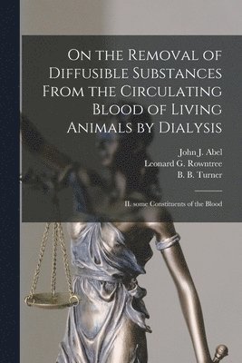 On the Removal of Diffusible Substances From the Circulating Blood of Living Animals by Dialysis [microform] 1