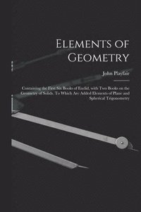 bokomslag Elements of Geometry; Containing the First Six Books of Euclid, With Two Books on the Geometry of Solids. To Which Are Added Elements of Plane and Spherical Trigonometry