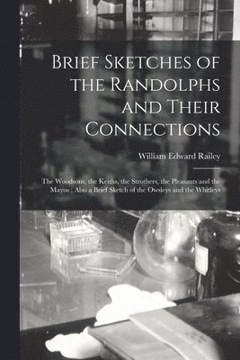 bokomslag Brief Sketches of the Randolphs and Their Connections: the Woodsons, the Keiths, the Strothers, the Pleasants and the Mayos; Also a Brief Sketch of th