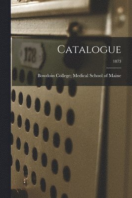 Bowdoin College Medical School of Ma - Catalogue; 1873, Häftad