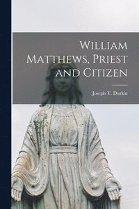 bokomslag William Matthews, Priest and Citizen