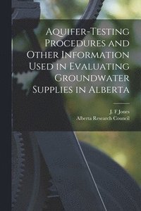 bokomslag Aquifer-testing Procedures and Other Information Used in Evaluating Groundwater Supplies in Alberta