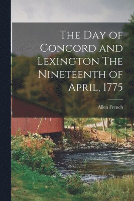 bokomslag The Day of Concord and Lexington The Nineteenth of April, 1775