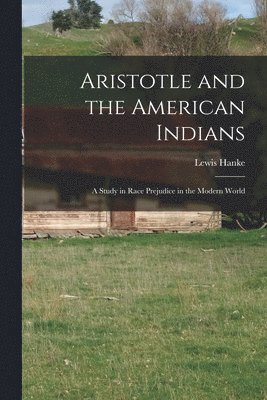 Aristotle and the American Indians; a Study in Race Prejudice in the Modern World 1