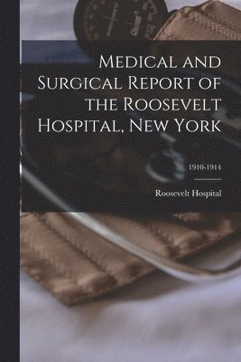 Medical and Surgical Report of the Roosevelt Hospital, New York; 1910-1914 1