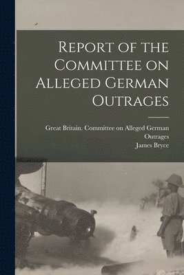 bokomslag Report of the Committee on Alleged German Outrages