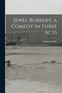 bokomslag Jewel Robbery, a Comedy in Three Acts