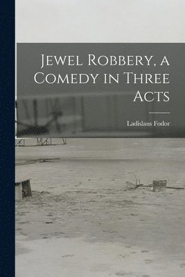bokomslag Jewel Robbery, a Comedy in Three Acts