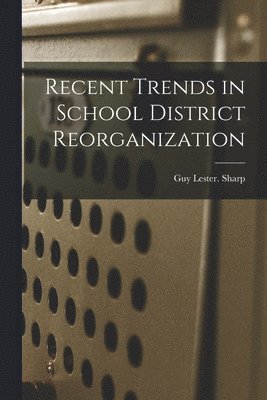 Recent Trends in School District Reorganization 1