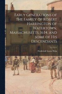 bokomslag Early Generations of the Family of Robert Harrington of Watertown, Massachusetts, 1634, and Some of His Descendants