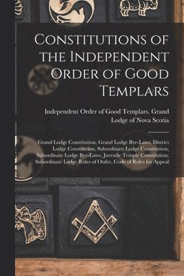 bokomslag Constitutions of the Independent Order of Good Templars [microform]