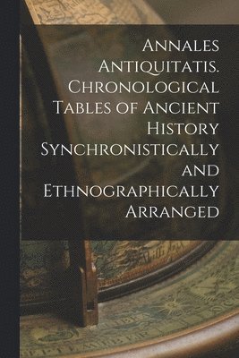 bokomslag Annales Antiquitatis. Chronological Tables of Ancient History Synchronistically and Ethnographically Arranged