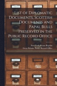 bokomslag List of Diplomatic Documents, Scottish Documents and Papal Bulls Preserved in the Public Record Office