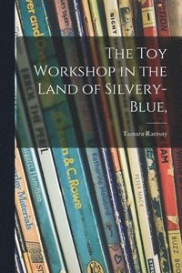 bokomslag The Toy Workshop in the Land of Silvery-blue,