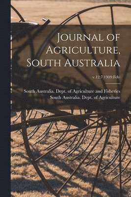 Journal of Agriculture, South Australia; v.12: 7(1909: Feb) 1