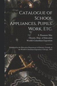 bokomslag Catalogue of School Appliances, Pupils' Work, Etc. [microform]