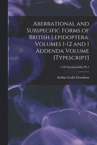 bokomslag Aberrational and Subspecific Forms of British Lepidoptera. Volumes 1-12 and 1 Addenda Volume [typescript]; v.10=Geometridae Pt.1