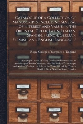 Royal College Of Surgeons Of England - Catalogue of a Collection of Manuscripts, Including Several of Interest and Value, in the Oriental, Greek, Latin, Italian, Spanish, French, German, Flemish, and English Languages, Häftad