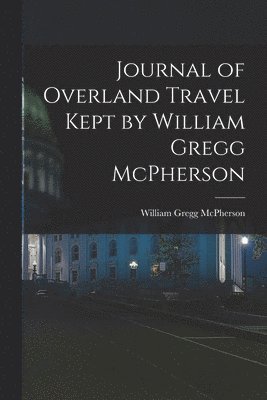 bokomslag Journal of Overland Travel Kept by William Gregg McPherson