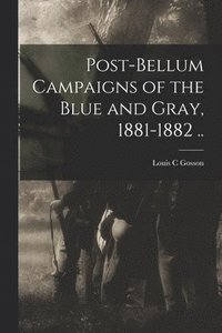 bokomslag Post-bellum Campaigns of the Blue and Gray, 1881-1882 ..