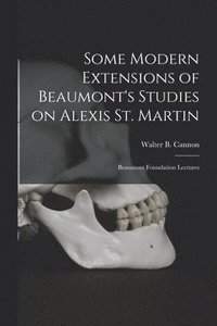 bokomslag Some Modern Extensions of Beaumont's Studies on Alexis St. Martin: Beaumont Foundation Lectures